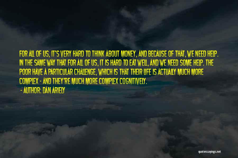 Dan Ariely Quotes: For All Of Us, It's Very Hard To Think About Money, And Because Of That, We Need Help. In The