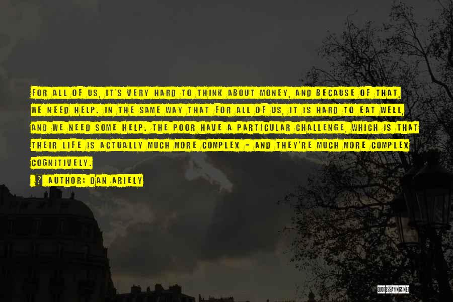 Dan Ariely Quotes: For All Of Us, It's Very Hard To Think About Money, And Because Of That, We Need Help. In The