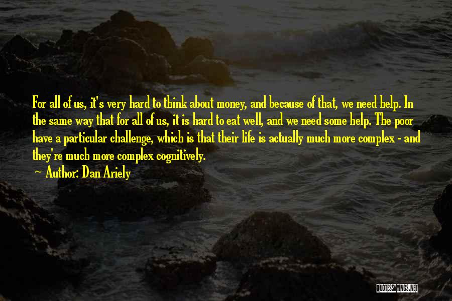 Dan Ariely Quotes: For All Of Us, It's Very Hard To Think About Money, And Because Of That, We Need Help. In The