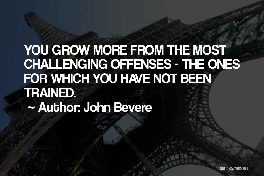 John Bevere Quotes: You Grow More From The Most Challenging Offenses - The Ones For Which You Have Not Been Trained.
