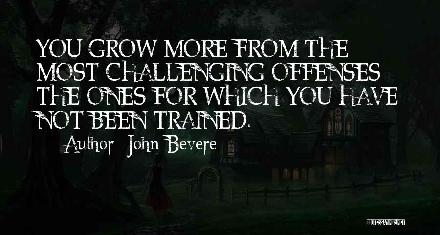 John Bevere Quotes: You Grow More From The Most Challenging Offenses - The Ones For Which You Have Not Been Trained.