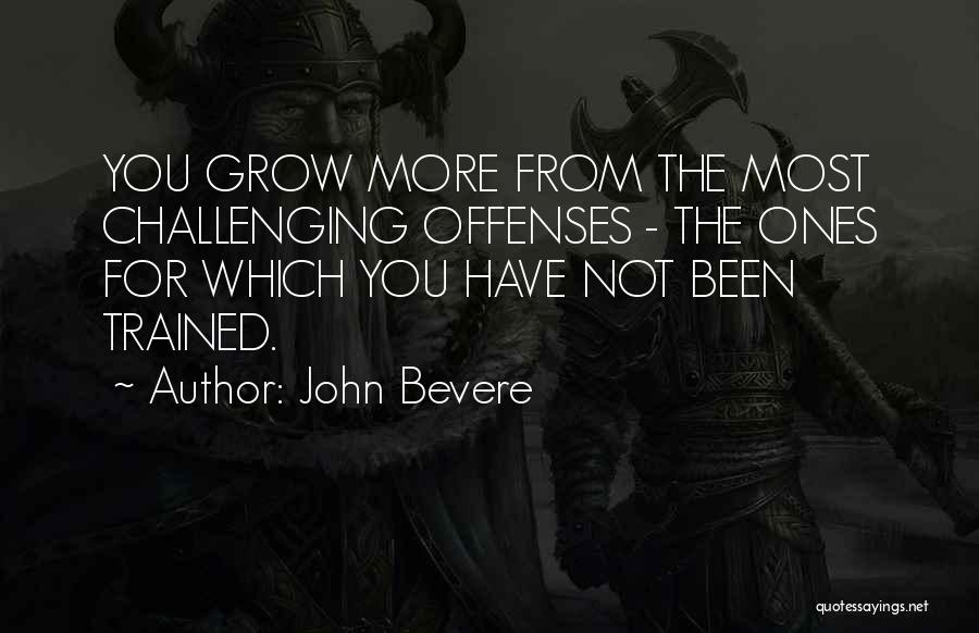 John Bevere Quotes: You Grow More From The Most Challenging Offenses - The Ones For Which You Have Not Been Trained.