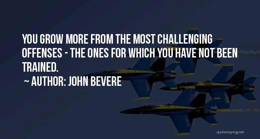 John Bevere Quotes: You Grow More From The Most Challenging Offenses - The Ones For Which You Have Not Been Trained.