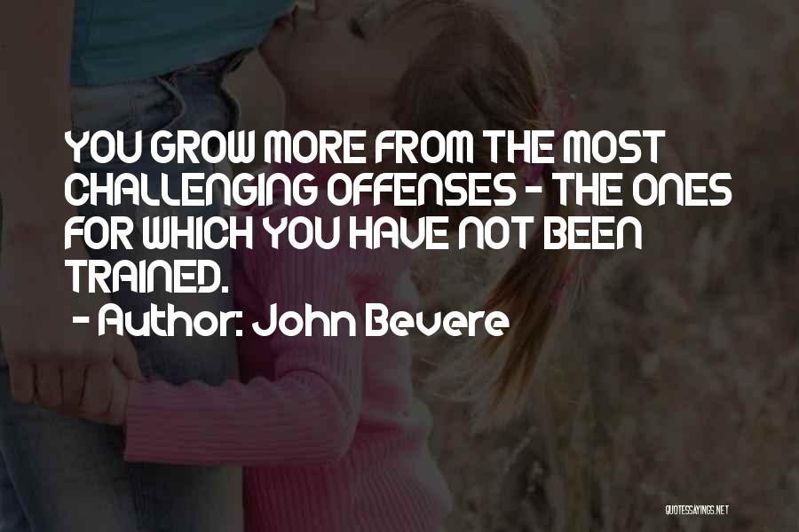 John Bevere Quotes: You Grow More From The Most Challenging Offenses - The Ones For Which You Have Not Been Trained.
