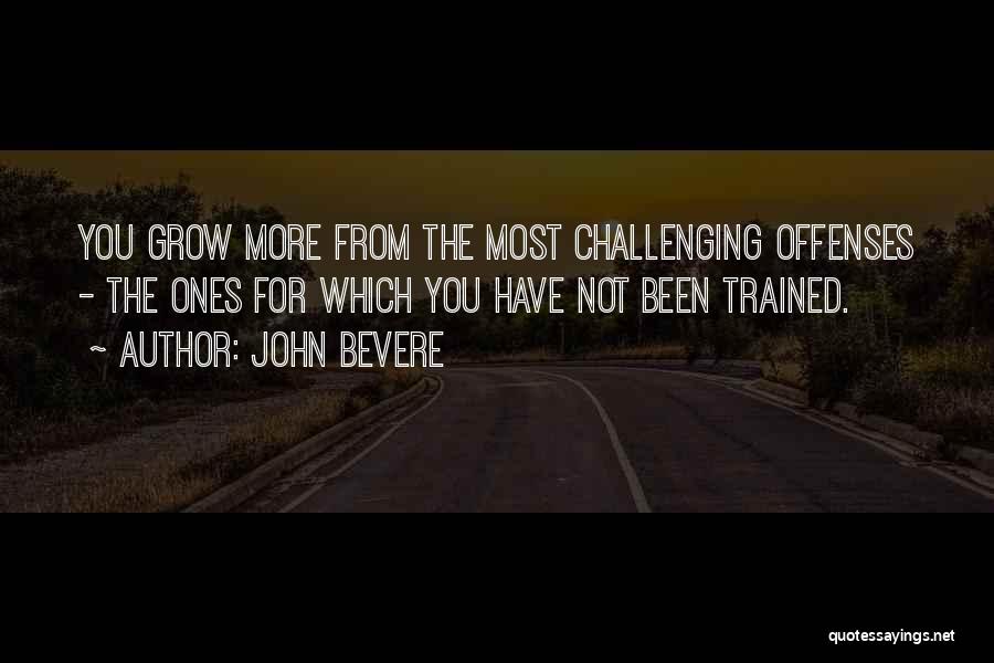John Bevere Quotes: You Grow More From The Most Challenging Offenses - The Ones For Which You Have Not Been Trained.
