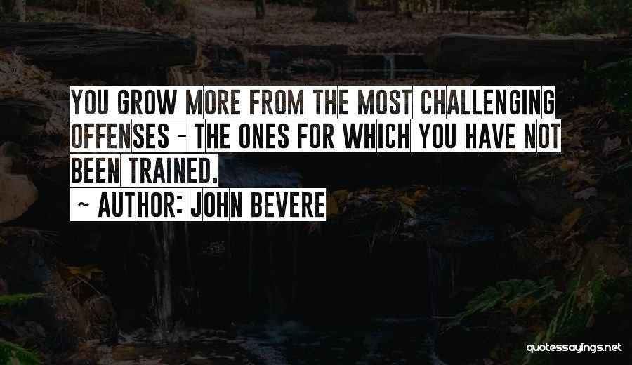 John Bevere Quotes: You Grow More From The Most Challenging Offenses - The Ones For Which You Have Not Been Trained.