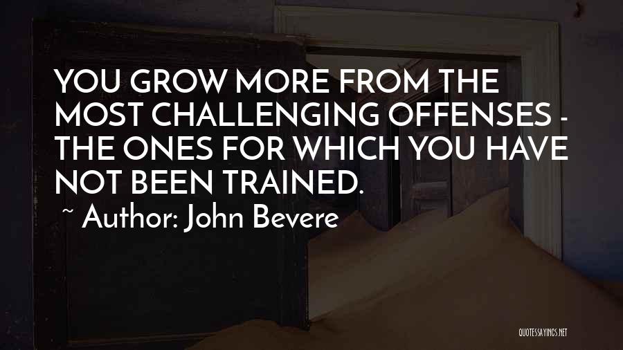John Bevere Quotes: You Grow More From The Most Challenging Offenses - The Ones For Which You Have Not Been Trained.