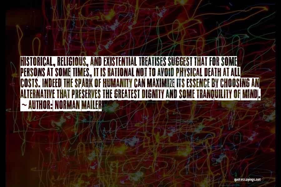 Norman Mailer Quotes: Historical, Religious, And Existential Treatises Suggest That For Some Persons At Some Times, It Is Rational Not To Avoid Physical