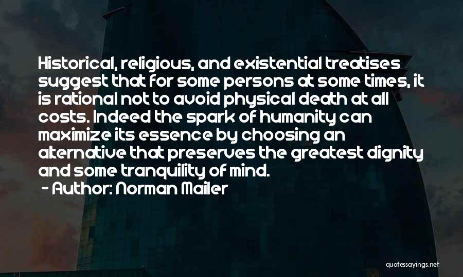 Norman Mailer Quotes: Historical, Religious, And Existential Treatises Suggest That For Some Persons At Some Times, It Is Rational Not To Avoid Physical