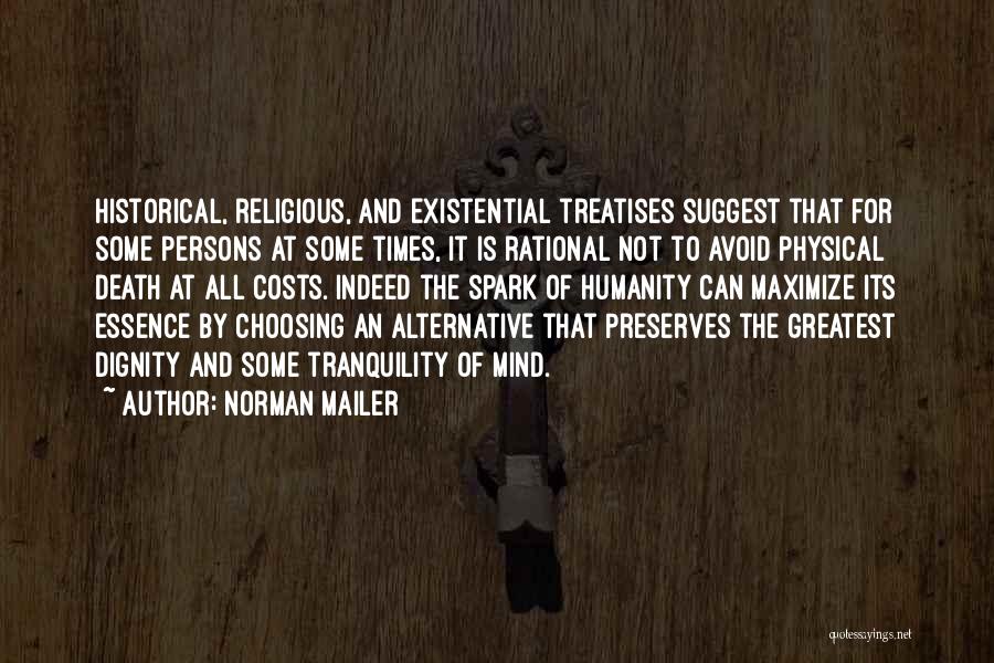 Norman Mailer Quotes: Historical, Religious, And Existential Treatises Suggest That For Some Persons At Some Times, It Is Rational Not To Avoid Physical