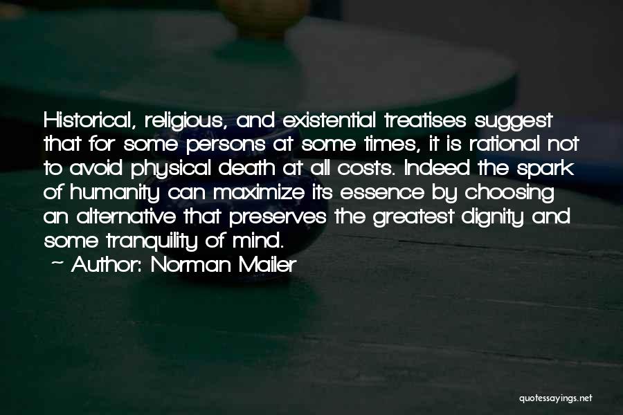 Norman Mailer Quotes: Historical, Religious, And Existential Treatises Suggest That For Some Persons At Some Times, It Is Rational Not To Avoid Physical