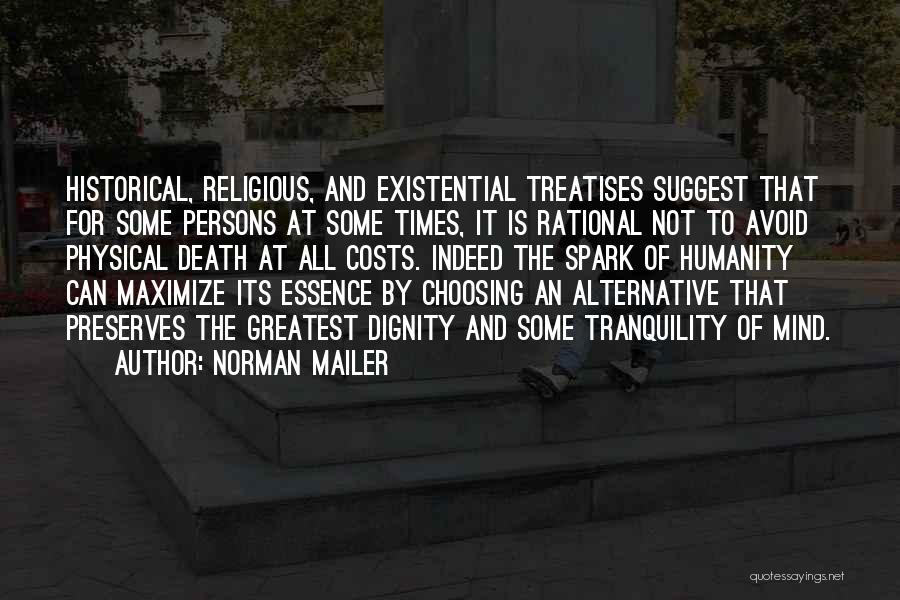 Norman Mailer Quotes: Historical, Religious, And Existential Treatises Suggest That For Some Persons At Some Times, It Is Rational Not To Avoid Physical