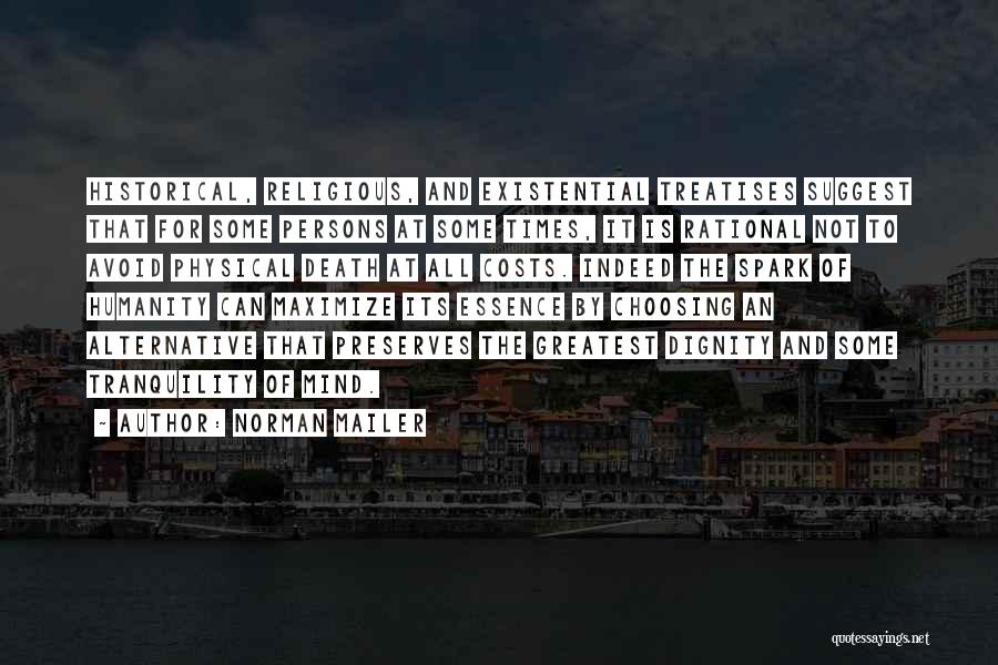 Norman Mailer Quotes: Historical, Religious, And Existential Treatises Suggest That For Some Persons At Some Times, It Is Rational Not To Avoid Physical