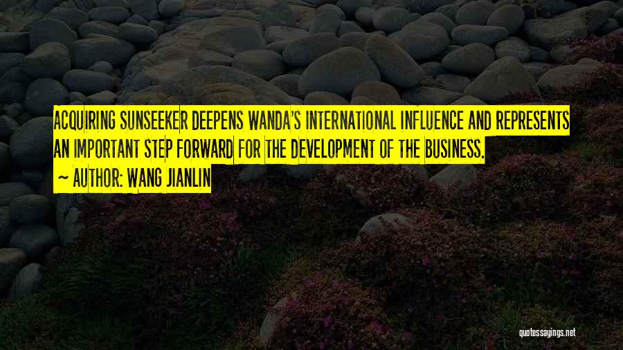 Wang Jianlin Quotes: Acquiring Sunseeker Deepens Wanda's International Influence And Represents An Important Step Forward For The Development Of The Business.