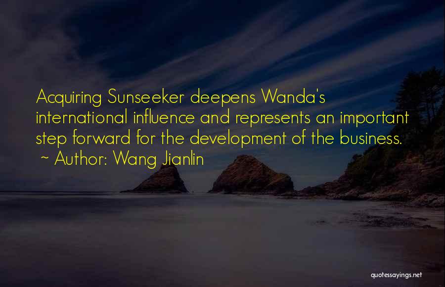 Wang Jianlin Quotes: Acquiring Sunseeker Deepens Wanda's International Influence And Represents An Important Step Forward For The Development Of The Business.