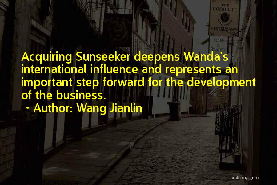 Wang Jianlin Quotes: Acquiring Sunseeker Deepens Wanda's International Influence And Represents An Important Step Forward For The Development Of The Business.