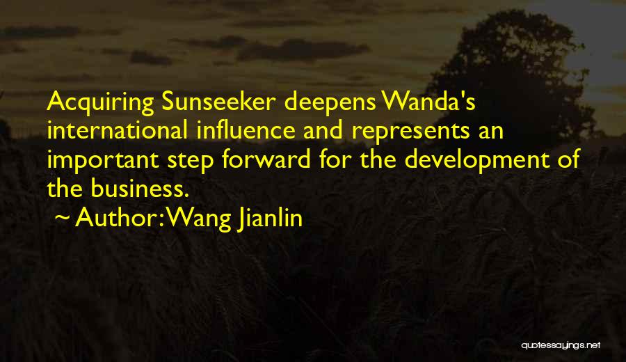 Wang Jianlin Quotes: Acquiring Sunseeker Deepens Wanda's International Influence And Represents An Important Step Forward For The Development Of The Business.