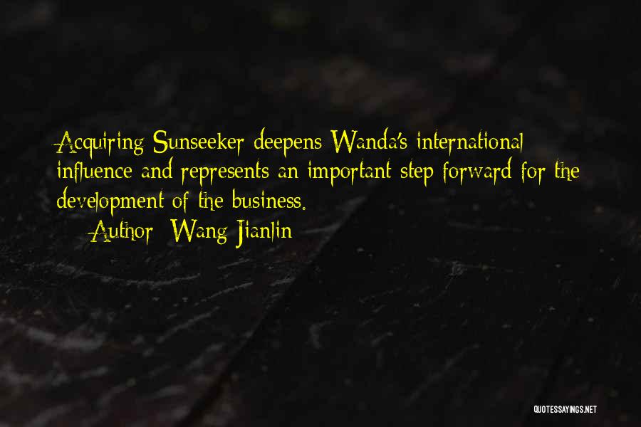 Wang Jianlin Quotes: Acquiring Sunseeker Deepens Wanda's International Influence And Represents An Important Step Forward For The Development Of The Business.