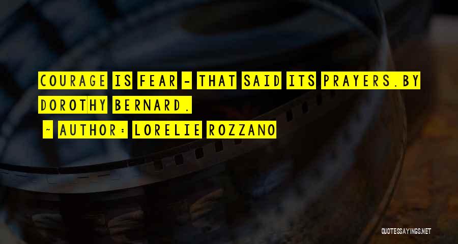 Lorelie Rozzano Quotes: Courage Is Fear - That Said Its Prayers.by Dorothy Bernard.