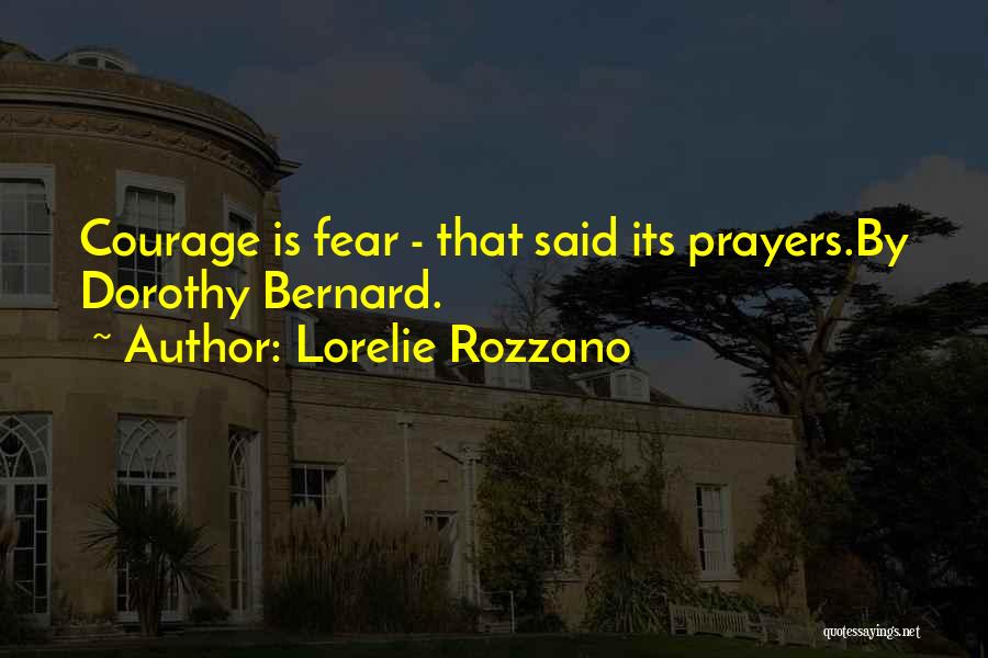 Lorelie Rozzano Quotes: Courage Is Fear - That Said Its Prayers.by Dorothy Bernard.