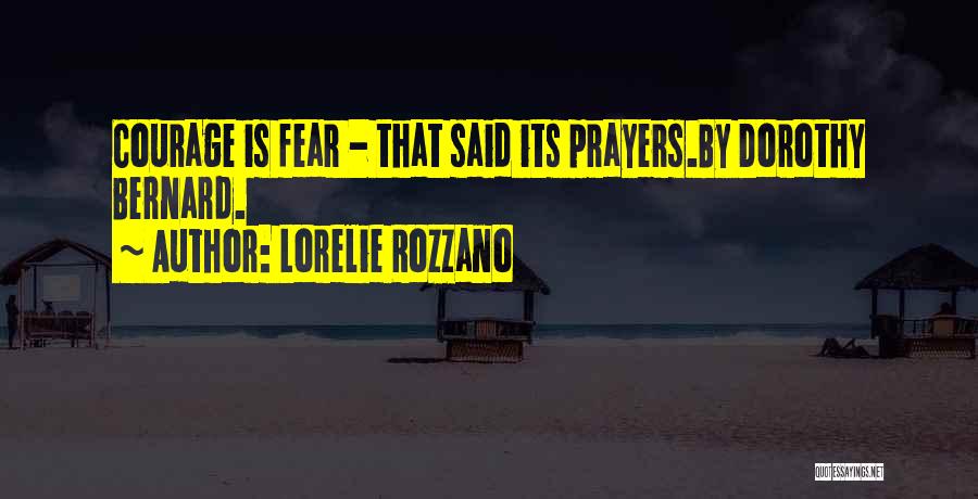 Lorelie Rozzano Quotes: Courage Is Fear - That Said Its Prayers.by Dorothy Bernard.