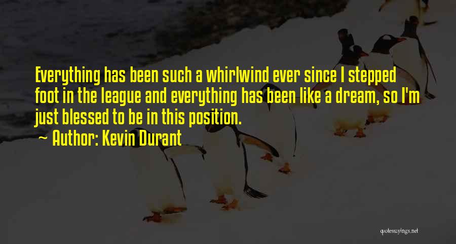 Kevin Durant Quotes: Everything Has Been Such A Whirlwind Ever Since I Stepped Foot In The League And Everything Has Been Like A