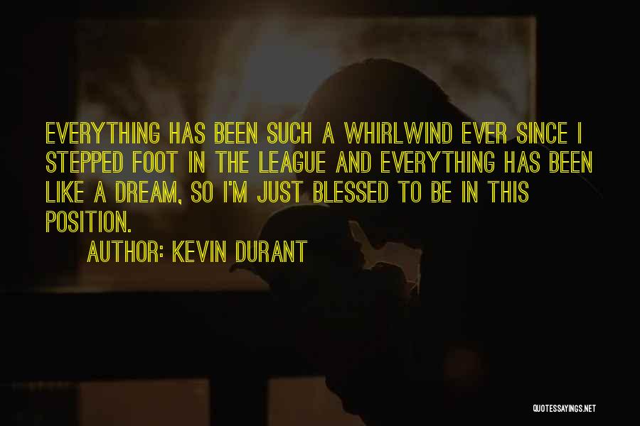 Kevin Durant Quotes: Everything Has Been Such A Whirlwind Ever Since I Stepped Foot In The League And Everything Has Been Like A