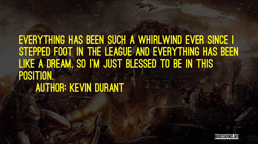 Kevin Durant Quotes: Everything Has Been Such A Whirlwind Ever Since I Stepped Foot In The League And Everything Has Been Like A