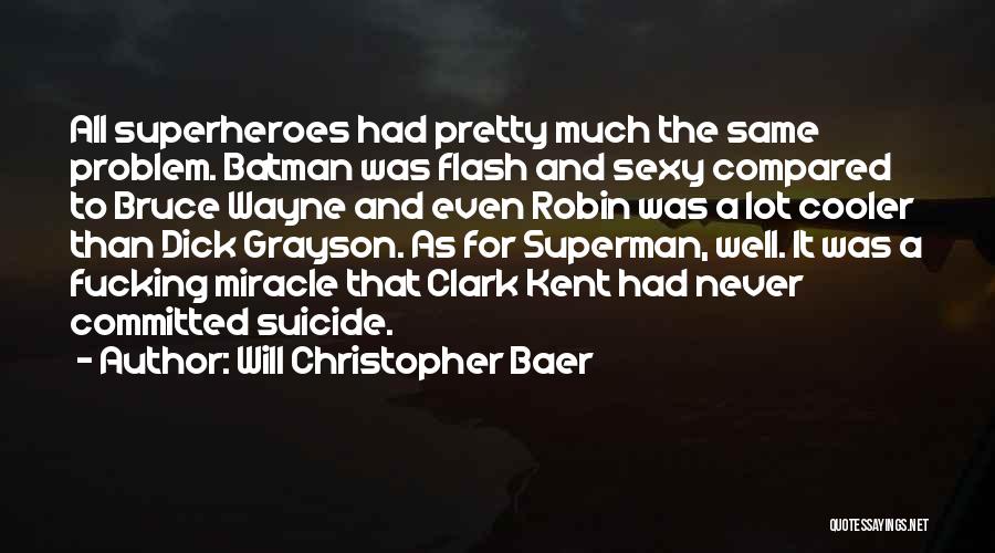 Will Christopher Baer Quotes: All Superheroes Had Pretty Much The Same Problem. Batman Was Flash And Sexy Compared To Bruce Wayne And Even Robin