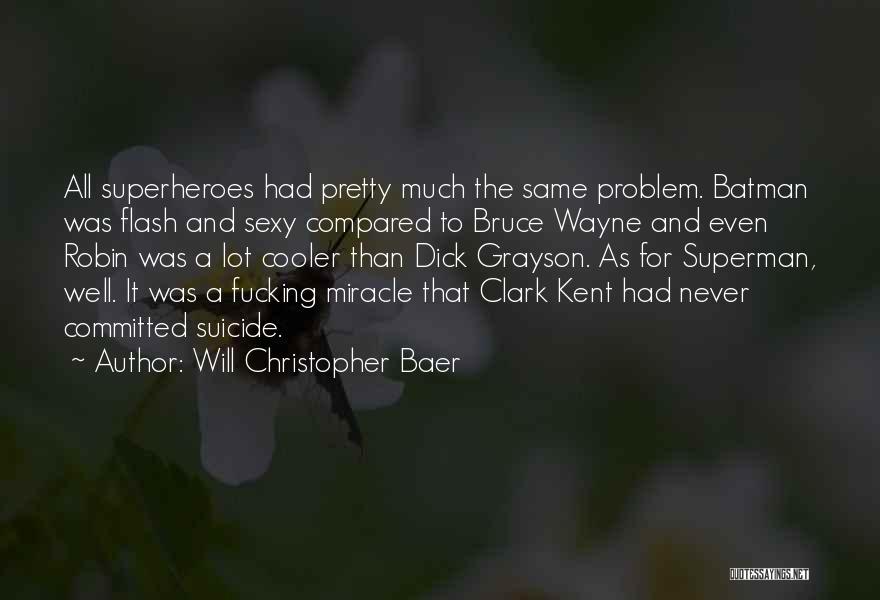 Will Christopher Baer Quotes: All Superheroes Had Pretty Much The Same Problem. Batman Was Flash And Sexy Compared To Bruce Wayne And Even Robin