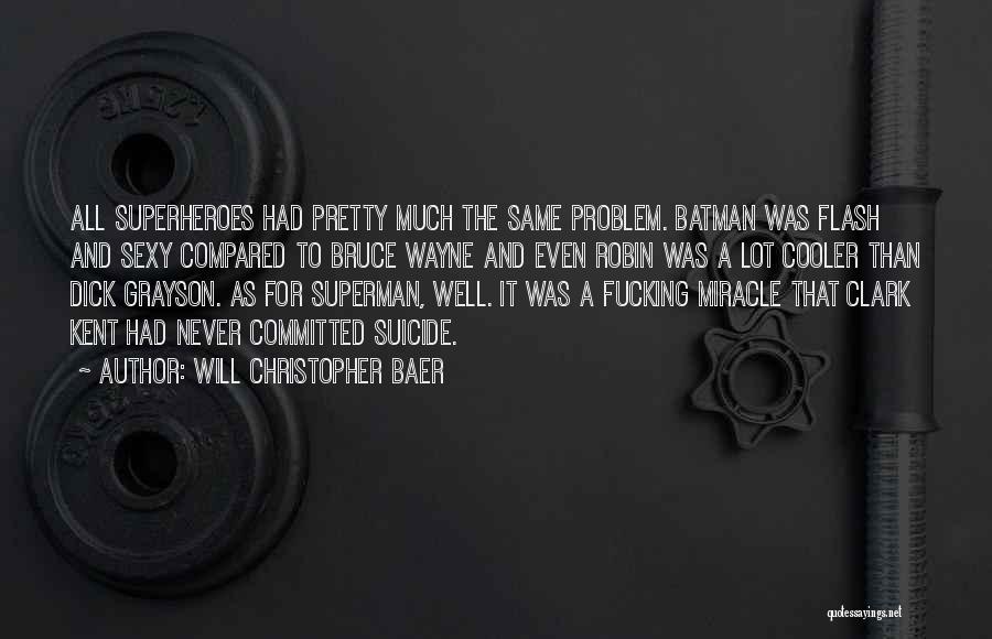 Will Christopher Baer Quotes: All Superheroes Had Pretty Much The Same Problem. Batman Was Flash And Sexy Compared To Bruce Wayne And Even Robin
