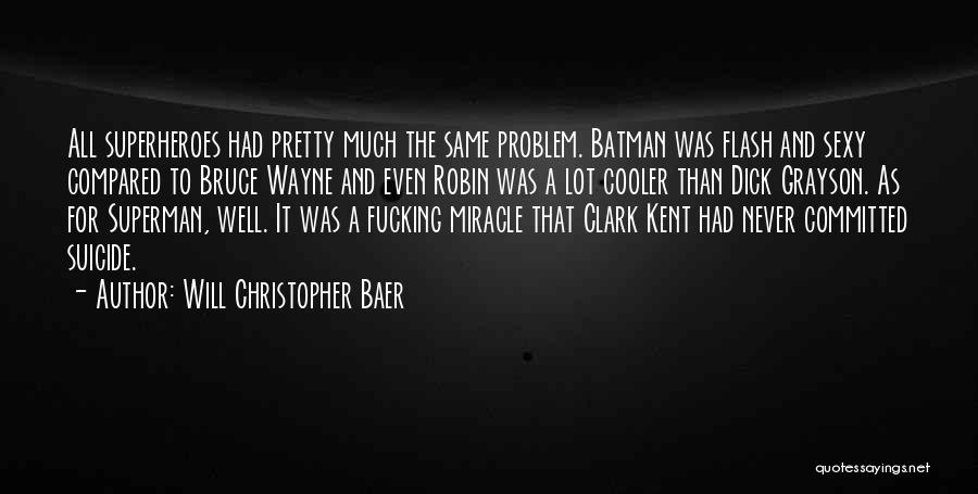 Will Christopher Baer Quotes: All Superheroes Had Pretty Much The Same Problem. Batman Was Flash And Sexy Compared To Bruce Wayne And Even Robin