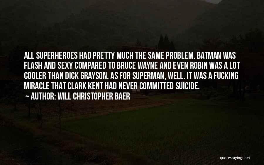 Will Christopher Baer Quotes: All Superheroes Had Pretty Much The Same Problem. Batman Was Flash And Sexy Compared To Bruce Wayne And Even Robin