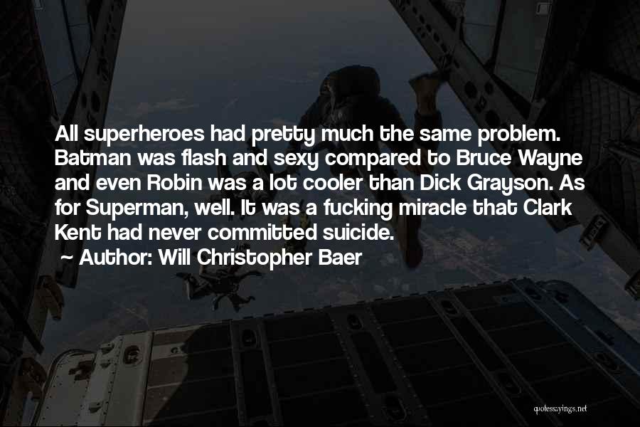 Will Christopher Baer Quotes: All Superheroes Had Pretty Much The Same Problem. Batman Was Flash And Sexy Compared To Bruce Wayne And Even Robin