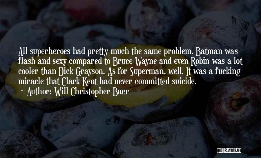 Will Christopher Baer Quotes: All Superheroes Had Pretty Much The Same Problem. Batman Was Flash And Sexy Compared To Bruce Wayne And Even Robin