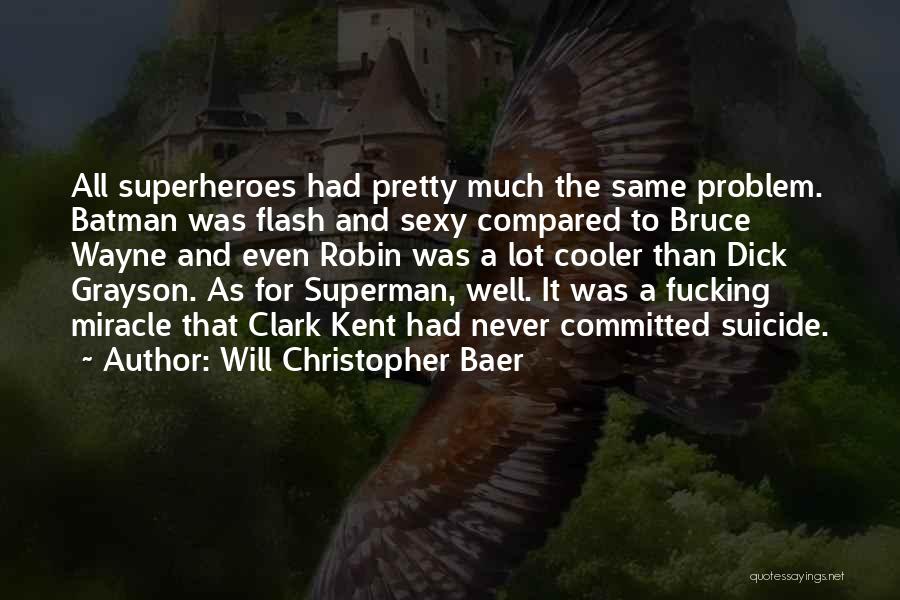 Will Christopher Baer Quotes: All Superheroes Had Pretty Much The Same Problem. Batman Was Flash And Sexy Compared To Bruce Wayne And Even Robin