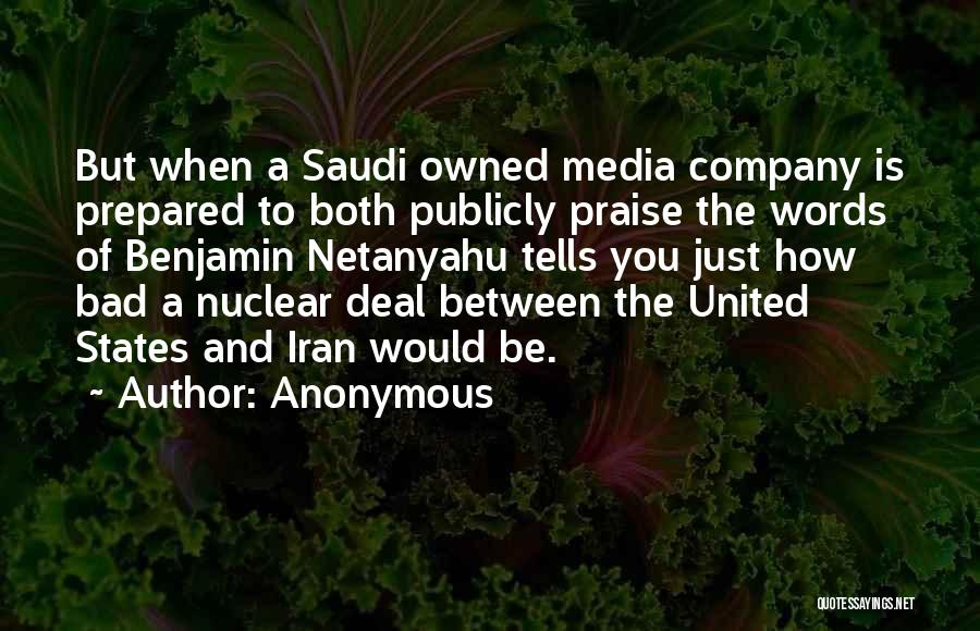 Anonymous Quotes: But When A Saudi Owned Media Company Is Prepared To Both Publicly Praise The Words Of Benjamin Netanyahu Tells You