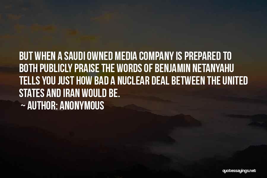 Anonymous Quotes: But When A Saudi Owned Media Company Is Prepared To Both Publicly Praise The Words Of Benjamin Netanyahu Tells You