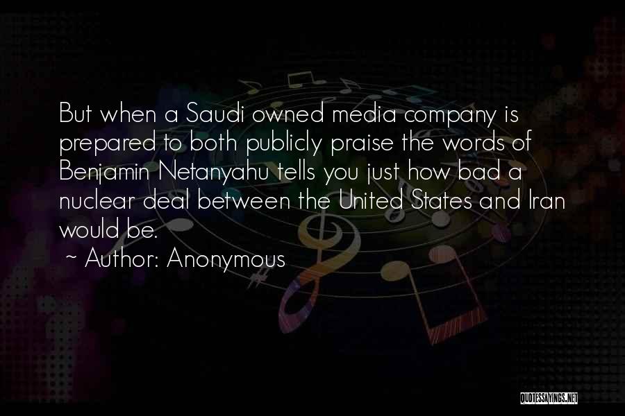 Anonymous Quotes: But When A Saudi Owned Media Company Is Prepared To Both Publicly Praise The Words Of Benjamin Netanyahu Tells You