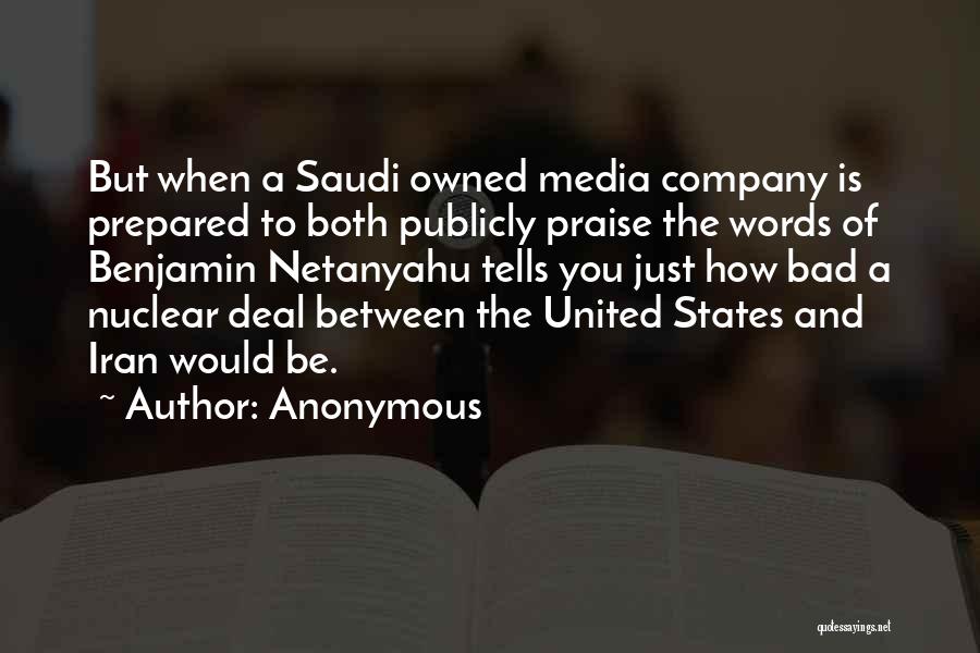 Anonymous Quotes: But When A Saudi Owned Media Company Is Prepared To Both Publicly Praise The Words Of Benjamin Netanyahu Tells You