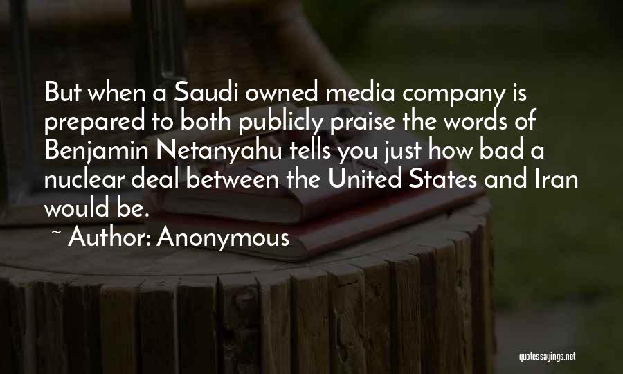 Anonymous Quotes: But When A Saudi Owned Media Company Is Prepared To Both Publicly Praise The Words Of Benjamin Netanyahu Tells You