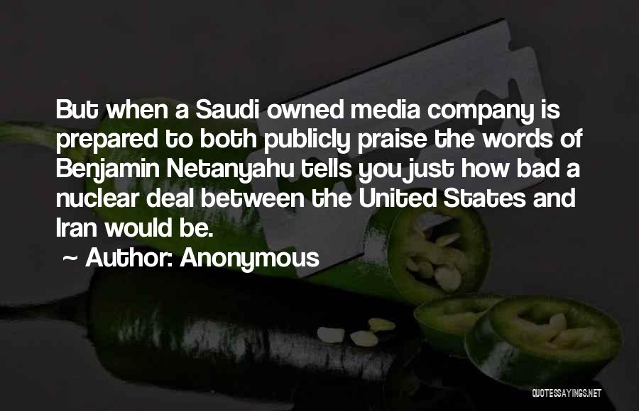 Anonymous Quotes: But When A Saudi Owned Media Company Is Prepared To Both Publicly Praise The Words Of Benjamin Netanyahu Tells You