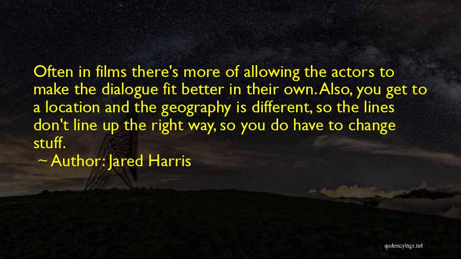 Jared Harris Quotes: Often In Films There's More Of Allowing The Actors To Make The Dialogue Fit Better In Their Own. Also, You
