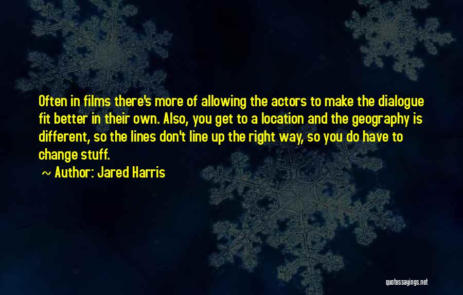 Jared Harris Quotes: Often In Films There's More Of Allowing The Actors To Make The Dialogue Fit Better In Their Own. Also, You