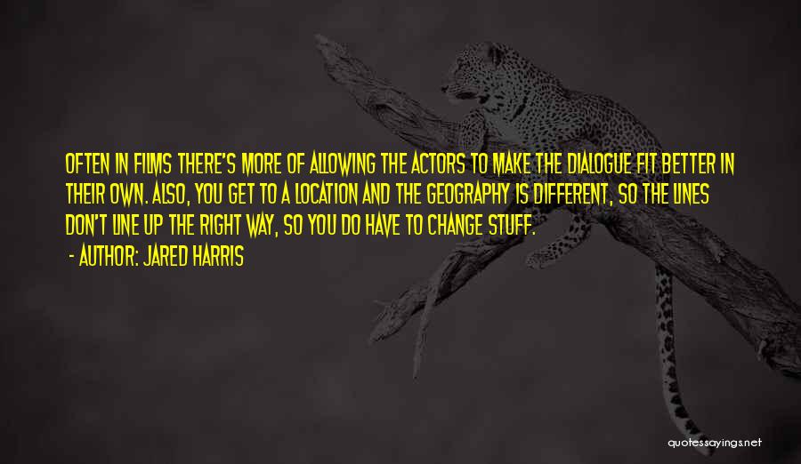 Jared Harris Quotes: Often In Films There's More Of Allowing The Actors To Make The Dialogue Fit Better In Their Own. Also, You