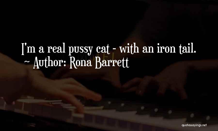 Rona Barrett Quotes: I'm A Real Pussy Cat - With An Iron Tail.