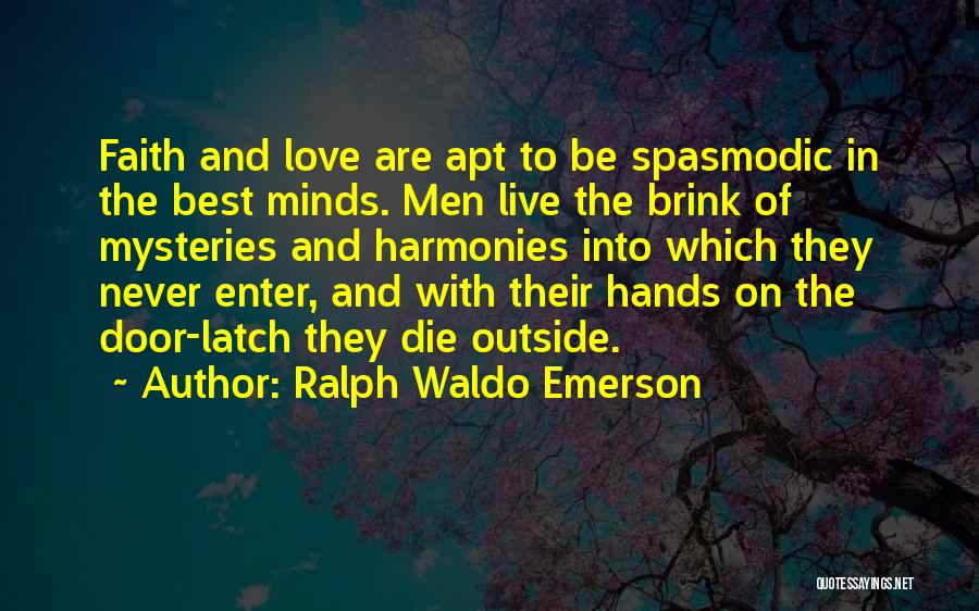 Ralph Waldo Emerson Quotes: Faith And Love Are Apt To Be Spasmodic In The Best Minds. Men Live The Brink Of Mysteries And Harmonies