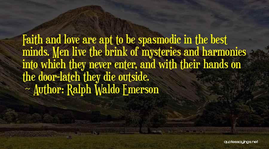 Ralph Waldo Emerson Quotes: Faith And Love Are Apt To Be Spasmodic In The Best Minds. Men Live The Brink Of Mysteries And Harmonies