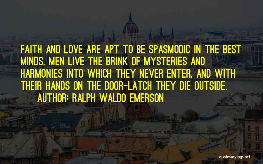 Ralph Waldo Emerson Quotes: Faith And Love Are Apt To Be Spasmodic In The Best Minds. Men Live The Brink Of Mysteries And Harmonies