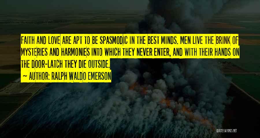 Ralph Waldo Emerson Quotes: Faith And Love Are Apt To Be Spasmodic In The Best Minds. Men Live The Brink Of Mysteries And Harmonies